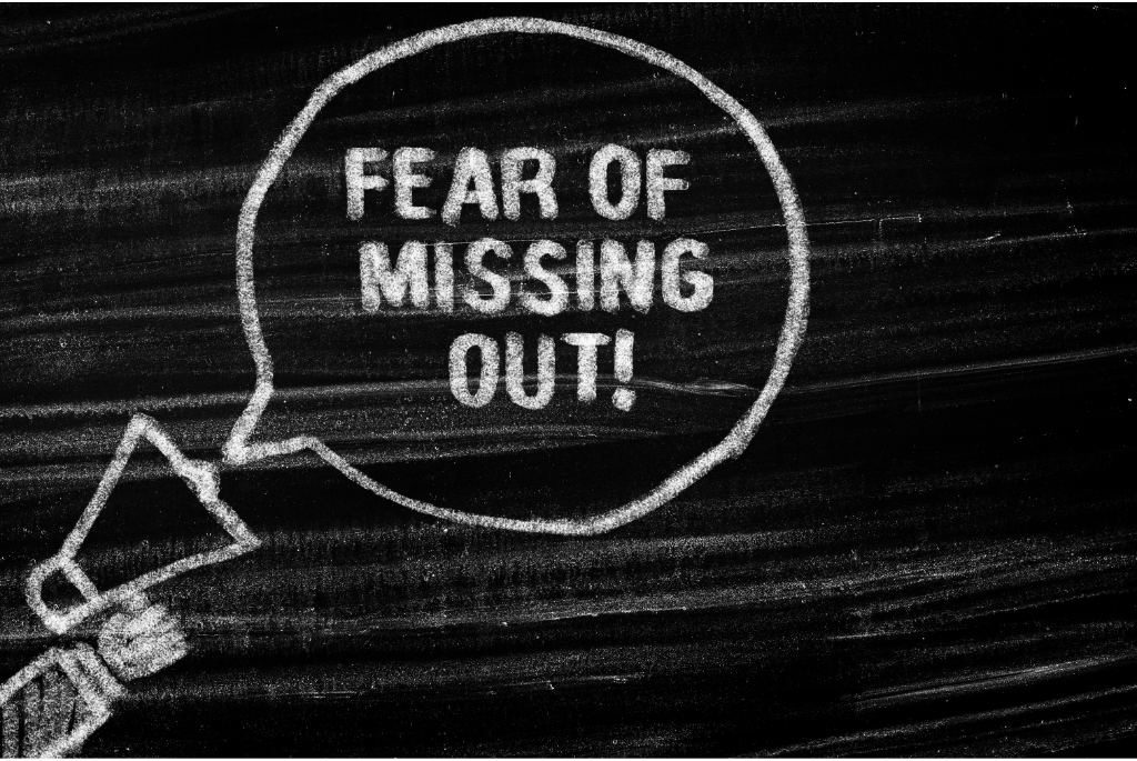 FOMO ( fear of missing out)